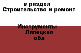  в раздел : Строительство и ремонт » Инструменты . Липецкая обл.